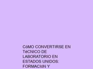 Cómo Convertirse en Técnico de Laboratorio en Estados Unidos: Formación y Certificación