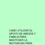 Cómo Utilizar el Apoyo de Amigos y Familia para Mantener la Motivación para Estudiar
