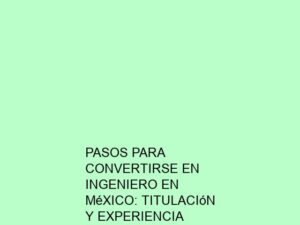 Pasos para Convertirse en Ingeniero en México: Titulación y Experiencia Necesaria