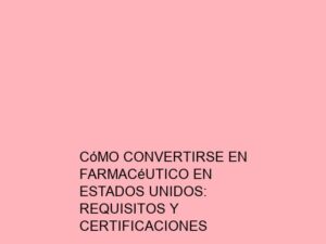 Cómo Convertirse en Farmacéutico en Estados Unidos: Requisitos y Certificaciones
