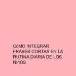 Cómo Integrar Frases Cortas en la Rutina Diaria de los Niños