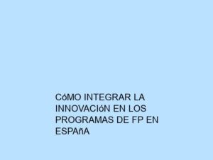 Cómo Integrar la Innovación en los Programas de FP en España