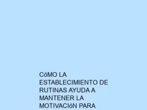 Cómo La Establecimiento de Rutinas Ayuda a Mantener la Motivación para Estudiar