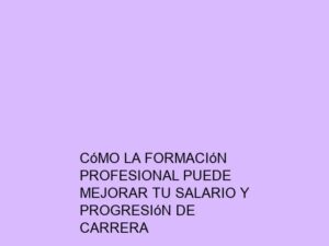 Cómo la Formación Profesional Puede Mejorar tu Salario y Progresión de Carrera