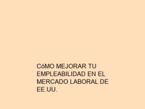 Cómo Mejorar tu Empleabilidad en el Mercado Laboral de EE.UU.