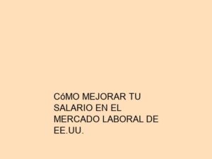 Cómo Mejorar tu Salario en el Mercado Laboral de EE.UU.