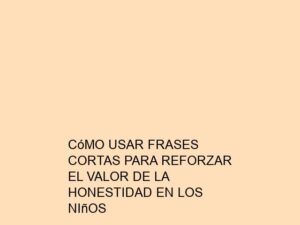 Cómo Usar Frases Cortas para Reforzar el Valor de la Honestidad en los Niños