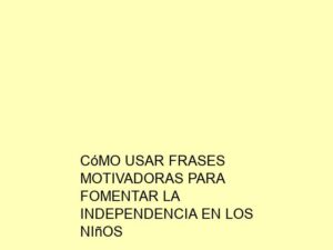 Cómo Usar Frases Motivadoras para Fomentar la Independencia en los Niños
