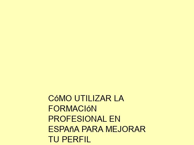 Cómo Utilizar la Formación Profesional en España para Mejorar tu Perfil ...