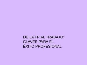 De la FP al Trabajo: Claves para el Éxito Profesional