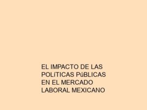 El Impacto de las Políticas Públicas en el Mercado Laboral Mexicano