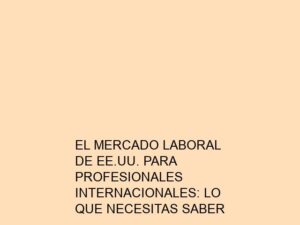 El Mercado Laboral de EE.UU. para Profesionales Internacionales: Lo que Necesitas Saber