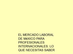 El Mercado Laboral de México para Profesionales Internacionales: Lo que Necesitas Saber