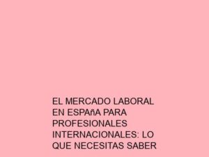El Mercado Laboral en España para Profesionales Internacionales: Lo que Necesitas Saber