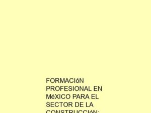 Formación Profesional en México para el Sector de la Construcción: Programas y Certificaciones