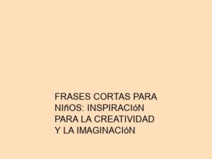 Frases Cortas para Niños: Inspiración para la Creatividad y la Imaginación