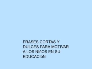 Frases Cortas y Dulces para Motivar a los Niños en su Educación