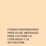 Frases Inspiradoras para Hijos: Mensajes para Cultivar la Confianza y la Autoestima