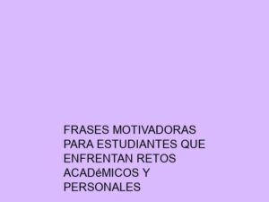 Frases Motivadoras para Estudiantes que Enfrentan Retos Académicos y Personales
