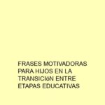 Frases Motivadoras para Hijos en la Transición entre Etapas Educativas