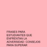 Frases para Estudiantes que Enfrentan la Adversidad: Consejos para Superar Obstáculos