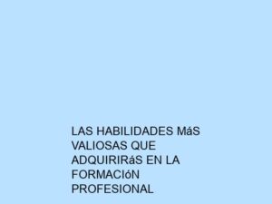 Las Habilidades Más Valiosas que Adquirirás en la Formación Profesional