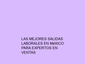 Las Mejores Salidas Laborales en México para Expertos en Ventas