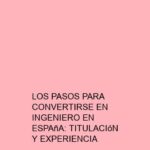 Los Pasos para Convertirse en Ingeniero en España: Titulación y Experiencia