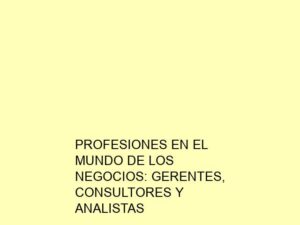Profesiones en el Mundo de los Negocios: Gerentes, Consultores y Analistas
