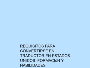 Requisitos para Convertirse en Traductor en Estados Unidos: Formación y Habilidades Necesarias