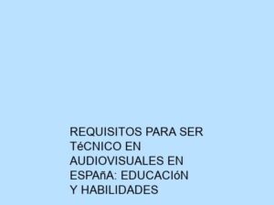 Requisitos para Ser Técnico en Audiovisuales en España: Educación y Habilidades