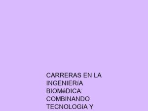 Carreras en la Ingeniería Biomédica: Combinando Tecnología y Medicina