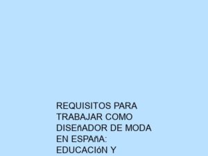 Requisitos para Trabajar como Diseñador de Moda en España: Educación y Experiencia