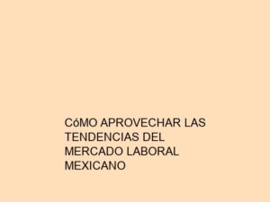 Cómo Aprovechar las Tendencias del Mercado Laboral Mexicano