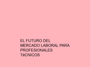 El Futuro del Mercado Laboral para Profesionales Técnicos